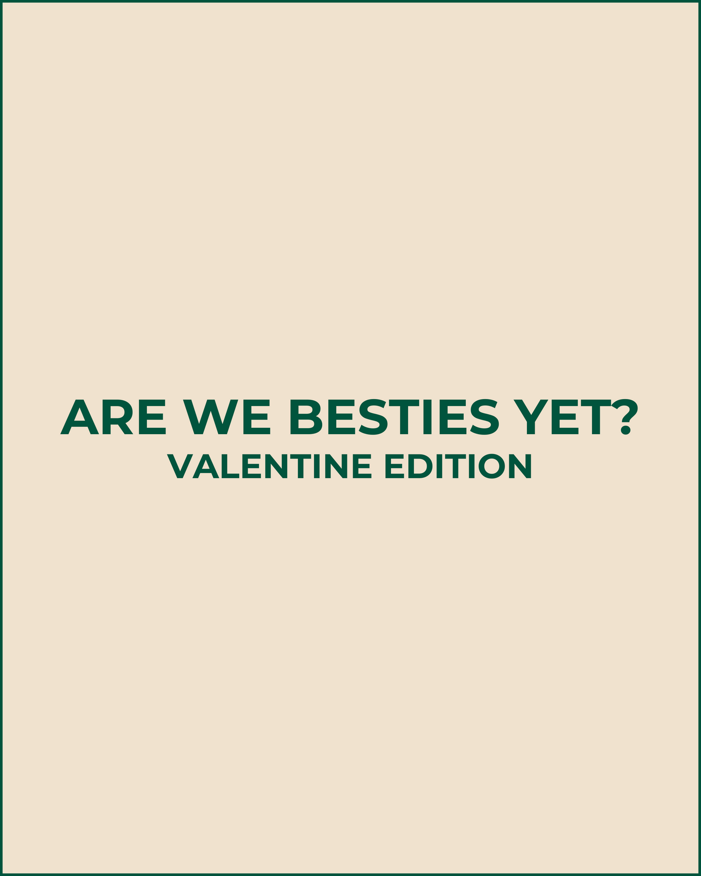 Are We Besties Yet? Valentine's Edition